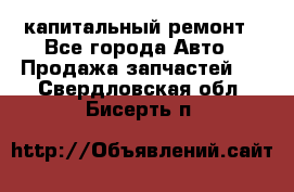 капитальный ремонт - Все города Авто » Продажа запчастей   . Свердловская обл.,Бисерть п.